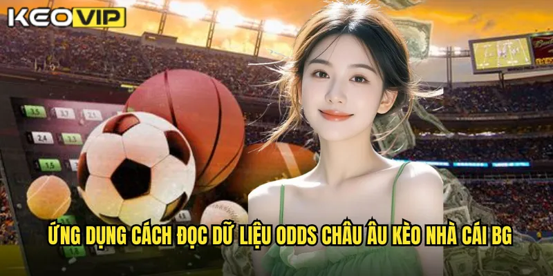 Cách Đọc Dữ Liệu Odds Châu Âu - Phân Tích Như Chuyên Gia Tại kèo nhà cái bg 2 Ứng dụng cách đọc dữ liệu odds châu Âu kèo nhà cái bg