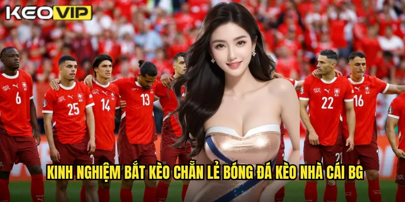 Bắt Kèo Chẵn Lẻ Bóng Đá - Đơn Giản Nhưng Lợi Nhuận Cao Tại kèo nhà cái bg 2 Kinh nghiệm bắt kèo chẵn lẻ bóng đá kèo nhà cái bg