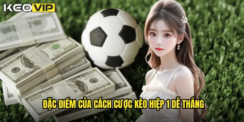 Cách Cược Kèo Hiệp 1 Dễ Thắng - Kiếm Lời Nhanh Cùng kèo nhà cái bg 1 Đặc điểm của cách cược kèo hiệp 1 dễ thắng