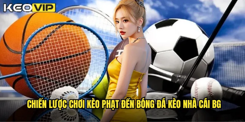 Chơi Kèo Phạt Đền Bóng Đá - Cơ Hội Vàng Không Thể Bỏ Lỡ Tại kèo nhà cái bg 2 Chiến lược chơi kèo phạt đền bóng đá kèo nhà cái bg