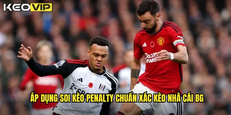 Áp dụng soi kèo penalty chuẩn xác kèo nhà cái bg