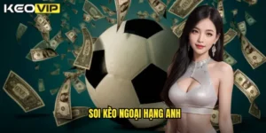Soi kèo ngoại hạng anh