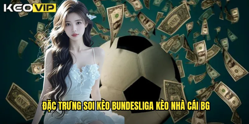 Soi Kèo Bundesliga kèo nhà cái bg - Phân Tích Giải Đức Bùng Nổ 1 Đặc trưng soi kèo bundesliga kèo nhà cái bg