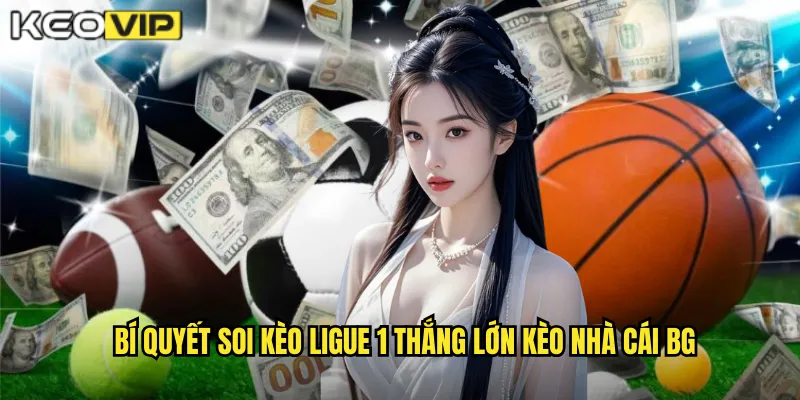 Bí quyết soi kèo ligue 1 thắng lớn kèo nhà cái bg