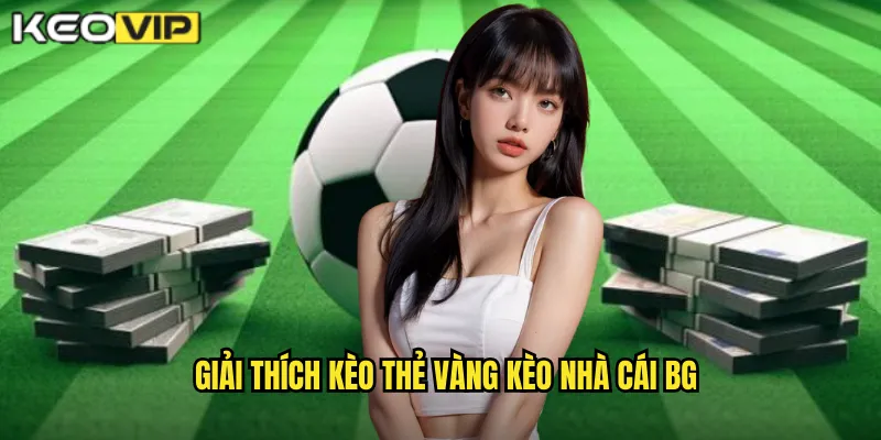 Kèo Thẻ Vàng kèo nhà cái bg - Kèo Phụ Dành Cho Chuyên Gia 1 Giải thích kèo thẻ vàng kèo nhà cái bg