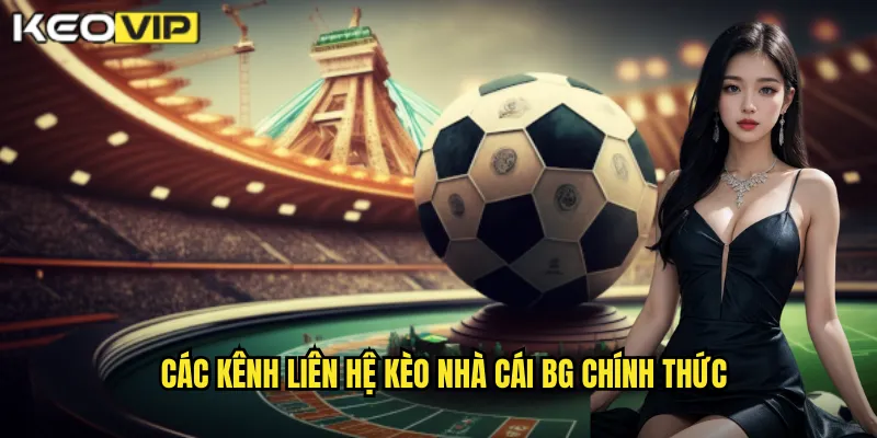 Liên Hệ kèo nhà cái bg - Kết Nối Nhanh Với Chuyên Gia Soi Kèo 1 Các kênh liên hệ kèo nhà cái bg chính thức