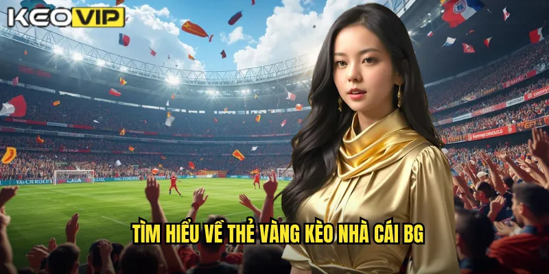 Thẻ Vàng kèo nhà cái bg - Phân Tích Thẻ Phạt Chuyên Sâu 1 Tìm hiểu về thẻ vàng kèo nhà cái bg